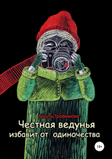 скачать книгу Честная ведунья избавит от одиночества автора Айгуль Трофимова