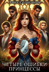 скачать книгу Четыре Ошибки Принцессы (СИ) автора Тина Солнечная