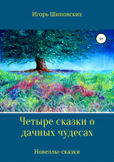 скачать книгу Четыре сказки о дачных чудесах автора Игорь Шиповских