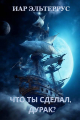 скачать книгу Что ты сделал, дурак? (СИ) автора Иар Эльтеррус