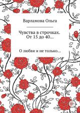 скачать книгу Чувства в строчках. От 15 до 40… автора Ольга Варламова