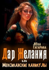 скачать книгу Дар желания или Мексиканские каникулы (СИ) автора Лека Гагарина