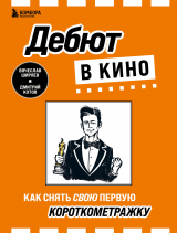 скачать книгу Дебют в кино. Как снять свою первую короткометражку автора Дмитрий Котов