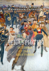 скачать книгу Декабристы: История, судьба, биография автора Анджей Иконников-Галицкий