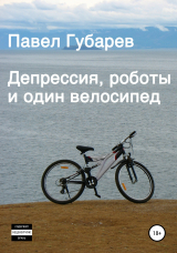 скачать книгу Депрессия, роботы и один велосипед автора Павел Губарев