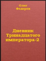 скачать книгу Дневник Тринадцатого императора-2 автора Олег Федоров