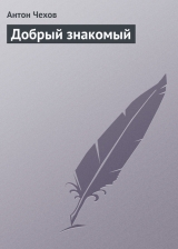 скачать книгу Добрый знакомый автора Антон Чехов