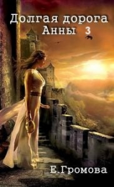 скачать книгу Долгая дорога Анны 3 (СИ) автора Елизавета Громова