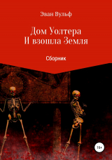 скачать книгу Дом Уолтера. И взошла Земля. Сборник рассказов автора Эван Вульф