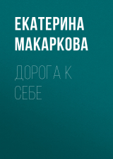 скачать книгу ДОРОГА К СЕБЕ автора Екатерина Макаркова