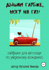 скачать книгу Дышим глубже, ногу на газ! Лайфхаки для автоледи по уверенному вождению автора Наталия Немова