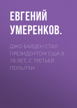 скачать книгу Джо Байден стал президентом США в 78 лет, с третьей попытки автора Евгений УМЕРЕНКОВ.