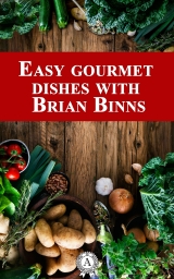 скачать книгу Easy Gourmet Dishes with Brian Binns автора Brian Binns