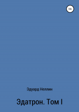 скачать книгу Эдатрон. Том I автора Эдуард Неллин