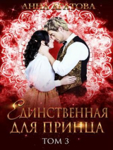 скачать книгу Единственная для принца. Книга 3 (СИ) автора Анна Агатова