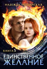 скачать книгу Единственное желание. Книга 5 (СИ) автора Надежда Черпинская