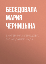 скачать книгу Екатерина Кузнецова. В ожидании чуда автора Беседовала Мария Черницына