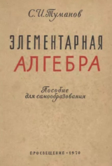 скачать книгу Элементарная алгебра (пособие для самообразования, 3-е издание, переработанное и дополненное) автора Савелий Туманов