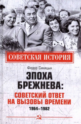 скачать книгу Эпоха Брежнева: советский ответ на вызовы времени, 1964-1982 автора Федор Синицын