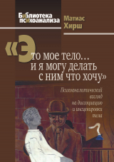 скачать книгу «Это мое тело… и я могу делать с ним что хочу». Психоаналитический взгляд на диссоциацию и инсценировки тела автора Матиас Хирш