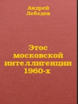скачать книгу Этос московской интеллигенции 1960-х автора Андрей Лебедев