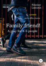 скачать книгу Family friend! A play for 4-5 people. Comedy and a little drama автора Nikolay Lakutin