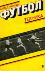 скачать книгу Футбол. Техника автора Арпад Чанади