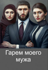 скачать книгу Гарем моего мужа (СИ) автора Зинаида Хаустова