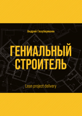 скачать книгу Гениальный строитель / Lean project delivery автора Андрей Глауберманн