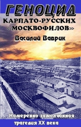 скачать книгу Геноцид карпаторусских москвофилов – замолчанная трагедия ХХ века автора Василий Ваврик