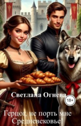 скачать книгу Герцог, не порть мне Средневековье! (СИ) автора Светлана Огнева