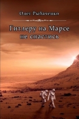 скачать книгу Гитлеру на Марсе не спастись автора Олег Рыбаченко