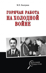 скачать книгу Горячая работа на холодной войне автора Михаил Болтунов