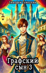 скачать книгу Графский сын. Том 3 (СИ) автора Тимофей Тайецкий