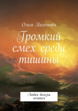 скачать книгу Громкий смех среди тишины автора Ольга Пахомова