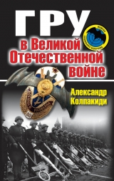 скачать книгу ГРУ в Великой Отечественной войне автора Александр Колпакиди