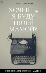 скачать книгу Хочешь, я буду твоей мамой? (СИ) автора Олеся Лихунова