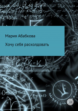 скачать книгу Хочу себя расколдовать автора Мария Абабкова