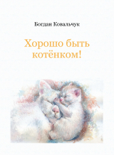скачать книгу Хорошо быть котёнком! (СИ) автора Богдан Ковальчук