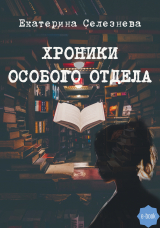 скачать книгу Хроники особого отдела автора Екатерина Селезнёва