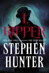 скачать книгу I, Ripper: A Novel автора Stephen Hunter