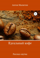 скачать книгу Идеальный кофе автора Антон Малютин