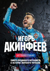 скачать книгу Игорь Акинфеев. Автобиография самого преданного футболиста в истории мирового футбола автора Игорь Акинфеев
