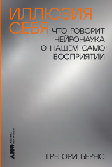 скачать книгу Иллюзия себя: Что говорит нейронаука о нашем самовосприятии автора Грегори Бернс