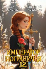 скачать книгу Император Пограничья 12 (СИ) автора Евгений Астахов