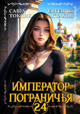 скачать книгу Император Пограничья 24 (СИ) автора Евгений Астахов