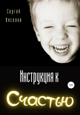 скачать книгу Инструкция к счастью автора Сергей Киселев