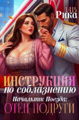 скачать книгу Инструкция по соблазнению, или Начальник поезда: отец подруги (СИ) автора Рика Лав
