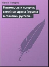 скачать книгу Интимность и история: семейная драма Герцена в сознании русской интеллигенции автора Ирина Паперно