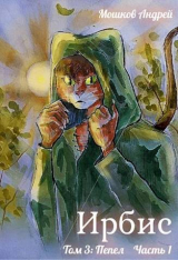 скачать книгу Ирбис. Том 3: Пепел Часть 1 (СИ) автора Андрей Мошков